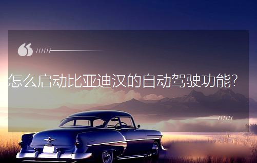 怎么啟動比亞迪漢的自動駕駛功能?